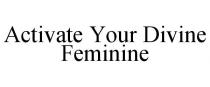 ACTIVATE YOUR DIVINE FEMININE