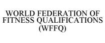 WORLD FEDERATION OF FITNESS QUALIFICATIONS (WFFQ)