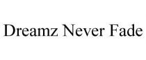 DREAMZ NEVER FADE