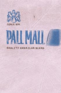 SINCE 1899 PALL MALL QUALITY AMERICAN BLEND