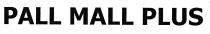 PALL MALL PLUS