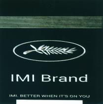 IMI Brand IMI. BETTER WHEN IT'S ON YOU