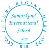 FUTURE BEGINS HERE Samarkand International School 2018 SIS