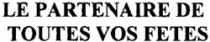 LE PARTENAIRE DE TOUTES VOS FETES