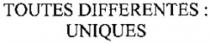 TOUTES DIFFERENTES : UNIQUES