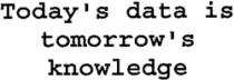 Today's data is tomorrow's knowledge