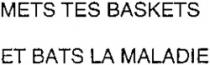 METS TES BASKETS ET BATS LA MALADIE