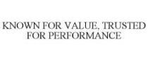 KNOWN FOR VALUE, TRUSTED FOR PERFORMANCE
