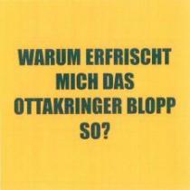 WARUM ERFRISCHT MICH DAS OTTAKRINGER BLOPP SO?