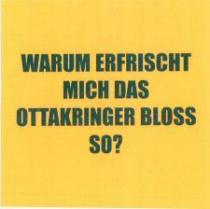 WARUM ERFRISCHT MICH DAS OTTAKRINGER BLOSS SO?