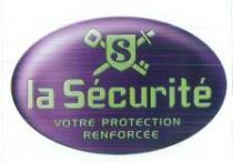 la Sécurité VOTRE PROTECTION RENFORCÉE