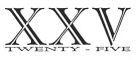 XXV TWENTY - FIVE