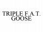 TRIPLE F.A.T. GOOSE
