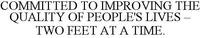 COMMITTED TO IMPROVING THE QUALITY OF PEOPLE'S LIVES - TWO FEET AT A TIME.