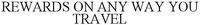 REWARDS ON ANY WAY YOU TRAVEL
