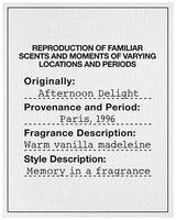 REPRODUCTION OF FAMILIAR SCENTS AND MOMENTS OF VARYING LOCATIONS AND PERIODS Originally: Afternoon Delight Provenance and Period: Paris, 1996 Fragrance Description: Warm vanilla madeleine Style Description: Memory in a fragrance