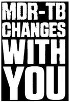 MDR-TB CHANGES WITH YOU