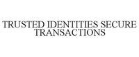 TRUSTED IDENTITIES SECURE TRANSACTIONS