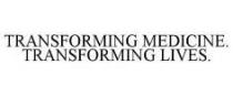 TRANSFORMING MEDICINE. TRANSFORMING LIVES.