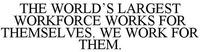 THE WORLD'S LARGEST WORKFORCE WORKS FOR THEMSELVES. WE WORK FOR THEM.