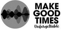 MAKE GOOD TIMES Unforgettable