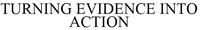 TURNING EVIDENCE INTO ACTION