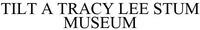 TILT A TRACY LEE STUM MUSEUM