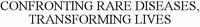 CONFRONTING RARE DISEASES, TRANSFORMING LIVES