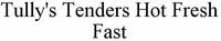 Tully's Tender Hot Fresh Fast