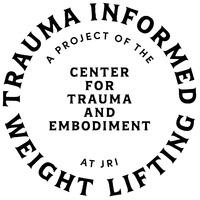 TRAUMA INFORMED WEIGHT LIFTING A PROJECT OF THE CENTER FOR TRAUMA AND EMBODIMENT AT JRI