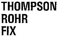 THOMPSON ROHR FIX