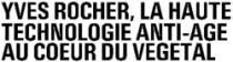 YVES ROCHER, LA HAUTE TECHNOLOGIE ANTI-AGE AU COEUR DU VEGETAL