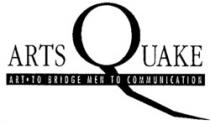 ARTS QUAKE ART TO BRIDGE MEN TO COMMUNICATION
