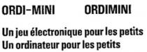 ORDI-MINI ORDIMINI Un jeu électronique pour les petits Un ordinateur pour les petits