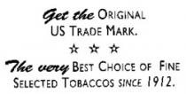 Get the ORIGINAL US TRADE MARK. The very BEST CHOICE OF FINE SELECTED TOBACCOS SINCE 1912.