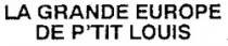 LA GRANDE EUROPE DE P'TIT LOUIS