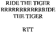 RIDE THE TIGER RRRRRRRRRRRRIDE THE TIGER RTT