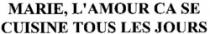 MARIE, L'AMOUR CA SE CUISINE TOUS LES JOURS