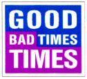 GOOD TIMES BAD TIMES