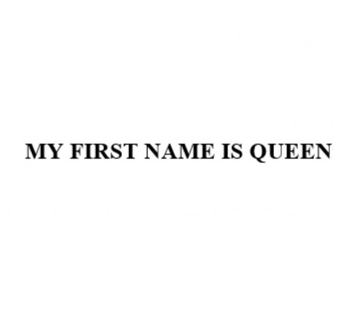 MY FIRST NAME IS QUEEN