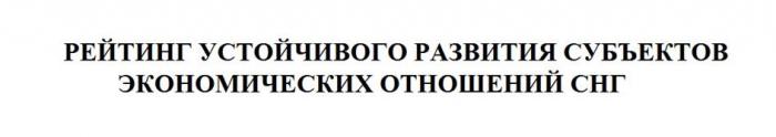 РЕЙТИНГ УСТОЙЧИВОГО РАЗВИТИЯ СУБЪЕКТОВ ЭКОНОМИЧЕСКИХ ОТНОШЕНИЙ СНГ