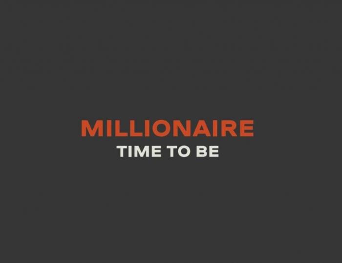 "MILLIONAIRE TIME TO BE"