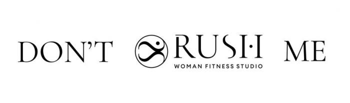 DON`T RUSH ME WOMAN FITNESS STUDIO