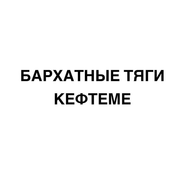 БАРХАТНЫЕ ТЯГИ КЕФТЕМЕ