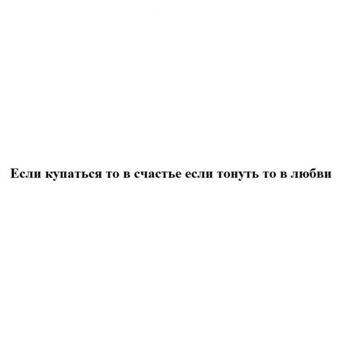 Если купаться то в счастье если тонуть то в любви