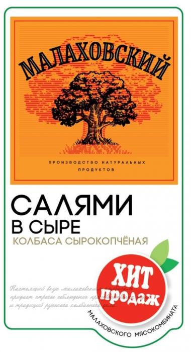 "МАЛАХОВСКИЙ"; "производство натуральных продуктов"; "САЛЯМИ В СЫРЕ"; «КОЛБАСА СЫРОКОПЧЕНАЯ»; "ХИТ ПРОДАЖ"; "МАЛАХОВСКОГО МЯСОКОМБИНАТА"; текстовый блок - выполнен оригинальным шрифтом в нижней части обозначения.