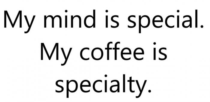 My mind is special. My coffee is specialty