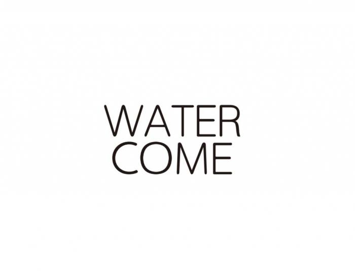 WATER COME