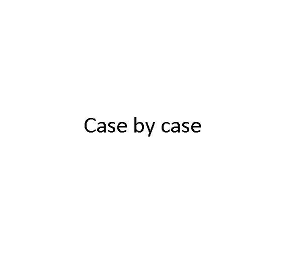 CASE BY CASE