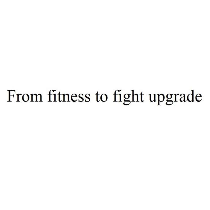 From fitness to fight upgrade